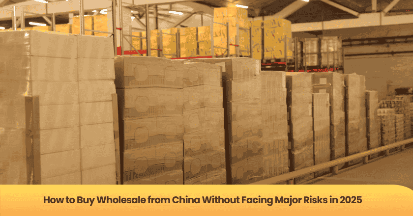 How to Buy Wholesale from China Without Facing Major Risks in 2025